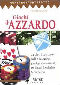 Giochi d'azzardo. 24 giochi con carte, dadi e da casinò, più 6 giochi originali, tra i quali l'esclusivo Montecarlo - Pietro Gorini - copertina