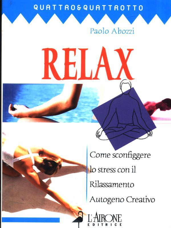 Relax. Come sconfiggere lo stress con il rilassamento autogeno creativo