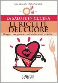 Le ricette del cuore. Mangiare bene prevenendo il rischio cardiovascolare - Anna Cantagallo,Valter Giancotta - 2