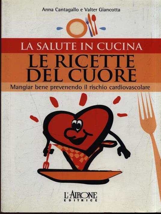 Le ricette del cuore. Mangiare bene prevenendo il rischio cardiovascolare - Anna Cantagallo,Valter Giancotta - copertina