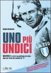 Uno più undici. Maestrelli: la vita di un gentiluomo del calcio, dagli anni Trenta allo scudetto del '74. Ediz. illustrata. Con DVD - Franco Recanatesi - copertina