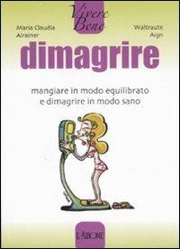 Dimagrire. Mangiare in modo equilibrato e dimagrire in modo sano - M. Claudia Arainer,Waltraute Aign - copertina