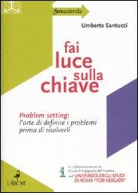 Fai luce sulla chiave. Problem setting: l'arte di definire i problemi prima di risolverli - Umberto Santucci - 3