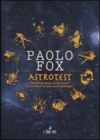Astrotest. Conosci te stesso e il tuo futuro con le chiavi di una nuova astrologia - Paolo Fox - copertina