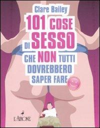 Centouno cose di sesso che non tutti dovrebbero saper fare - Clare Bailey - copertina