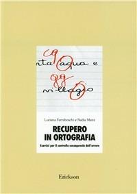 Recupero in ortografia. Esercizi per il controllo consapevole dell'errore - Luciana Ferraboschi,Nadia Meini - copertina