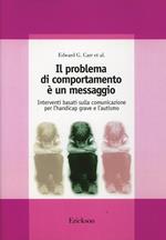 Il problema di comportamento è un messaggio. Interventi basati sulla comunicazione per l'handicap grave e l'autismo