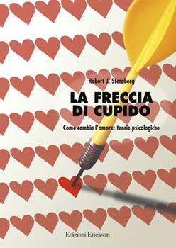 Libro La freccia di Cupido. Come cambia l'amore: teorie psicologiche Robert J. Sternberg