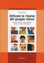 Attivare le risorse del gruppo classe. Nuove strategie per l'apprendimento reciproco e la crescita personale