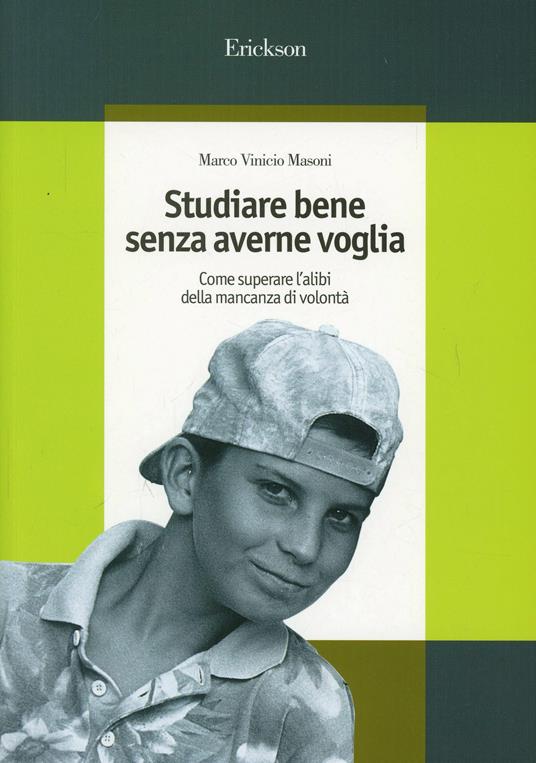 Studiare bene senza averne voglia. Come superare l'alibi della mancanza di volontà - Marco Vinicio Masoni - copertina