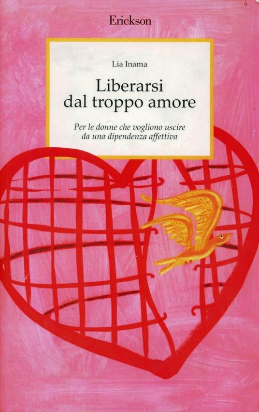 Liberarsi dal troppo amore. Per le donne che vogliono uscire da una dipendenza affettiva - Lia Inama - copertina
