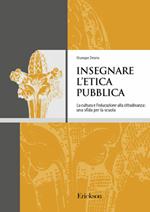 Insegnare l'etica pubblica. La cultura e l'educazione alla cittadinanza: una sfida per la scuola