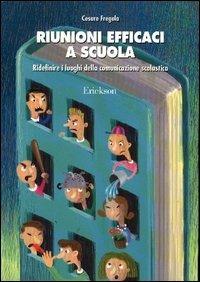 Riunioni efficaci a scuola. Ridefinire i luoghi della comunicazione scolastica - Cesare Fregola - copertina