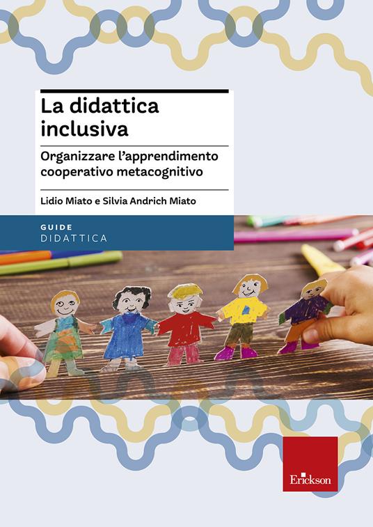 La didattica inclusiva. Organizzare l'apprendimento cooperativo metacognitivo - Silvia Andrich Miato,Lidio Miato - copertina