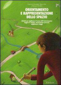 Orientamento e rappresentazione dello spazio. Attività per migliorare il senso dell'orientamento: leggere le mappe, memorizzare percorsi, organizzare viaggi - Francesca Pazzaglia,Marco Poli,Rossana De Beni - copertina