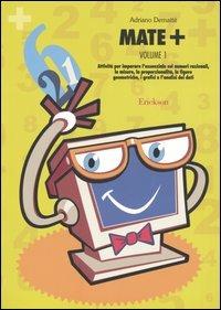 Mate+. Vol. 1: Attività per imparare l'essenziale sui numeri razionali, le misure, la proporzionalità, le figure geometriche, i grafici e l'analisi dei dati - Adriano Demattè - copertina