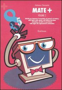 Mate+. Vol. 2: Attività per imparare l'essenziale sui numeri e le lettere, sulle figure mello spazio, sull'utilizzo del piano cartesiano, sui dati e le previsioni... - Adriano Demattè - copertina