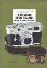 La memoria degli anziani. Una guida per mantenerla in efficienza - Ornella Andreani Dentici,Guido Amoretti,Elena Cavallini - copertina