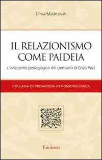 Il relazionismo come paideia. L'orizzonte pedagogico del pensiero di Enzo Paci - Elena Madrussan - copertina