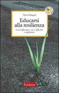 Educarsi alla resilienza. Come affrontare crisi e difficoltà e migliorarsi - Elena Malaguti - copertina