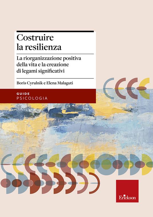 Costruire la resilienza. La riorganizzazione positiva della vita e la creazione di legami significativi - Elena Malaguti,Boris Cyrulnik - copertina