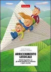 Arricchimento lessicale. Attività linguistiche con gli sfondi integratori su semantica e figure retoriche - Irene Veronesi,Elisabetta Zambelli - copertina