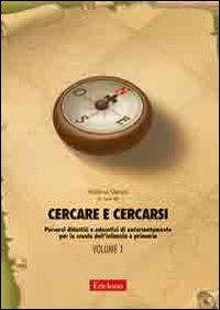 Cercare e cercarsi. Vol. 1: Percorsi didattici e educativi di autorientamento per la scuola dell'infanzia e primaria - copertina