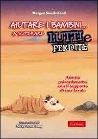 Aiutare i bambini... a superare lutti e perdite. Attività psicoeducative con il supporto di una favola - Margot Sunderland - copertina