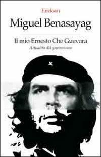 Il mio Ernesto Che Guevara. Attualità del guevarismo - Miguel Benasayag - copertina
