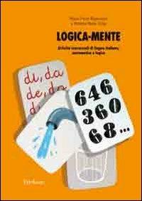 Logica-mente. Attività trasversali di lingua italiana, matematica e logica - Maria Paola Rigamonti,M. Patrizia Volpi - copertina