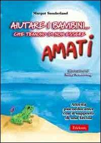 Aiutare i bambini... che temono di non essere amati. Attività psicoeducative con il supporto di una favola - Margot Sunderland - copertina