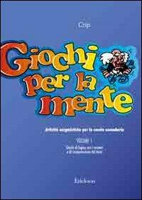 Giochi per la mente. Attività enigmistiche per la Scuola secondaria. Vol. 1: Giochi di logica con i numeri e di comprensione del testo - Crip - copertina