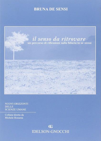 Il senso da ritrovare. Un percorso di riflessioni sulla fiducia in se stessi - Bruna De Sensi - copertina