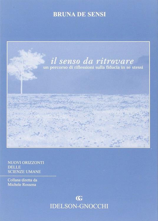 Il senso da ritrovare. Un percorso di riflessioni sulla fiducia in se stessi - Bruna De Sensi - copertina