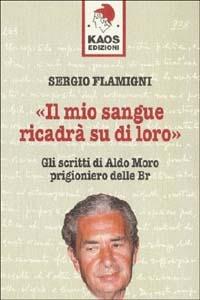 Il mio sangue ricadrà su di loro. Gli scritti di Moro prigioniero delle BR - Sergio Flamigni - copertina