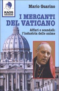 I mercanti del Vaticano. Affari e scandali: l'industria delle anime - Mario Guarino - 2