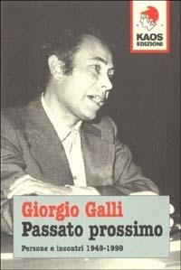 Passato prossimo. Persone e incontri 1949-1999 - Giorgio Galli - copertina