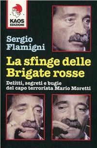 La sfinge delle Brigate Rosse. Delitti, segreti e bugie del capo terrorista Mario Moretti - Sergio Flamigni - copertina
