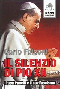 Il silenzio di Pio XII. Papa Pacelli e il nazifascismo - Carlo Falconi - copertina