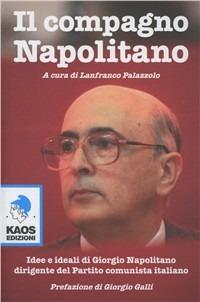 Il compagno Napolitano. Idee e ideali di Giorgio Napolitano dirigente del Partito Comunista italiano - copertina