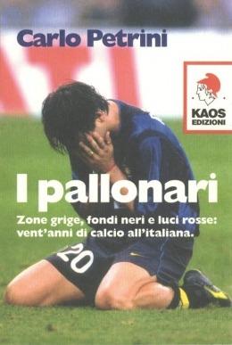 I pallonari. Zone grige, fondi neri e luci rosse: vent'anni di calcio all'italiana - Carlo Petrini - copertina