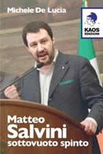 Matteo Salvini. Sottovuoto spinto