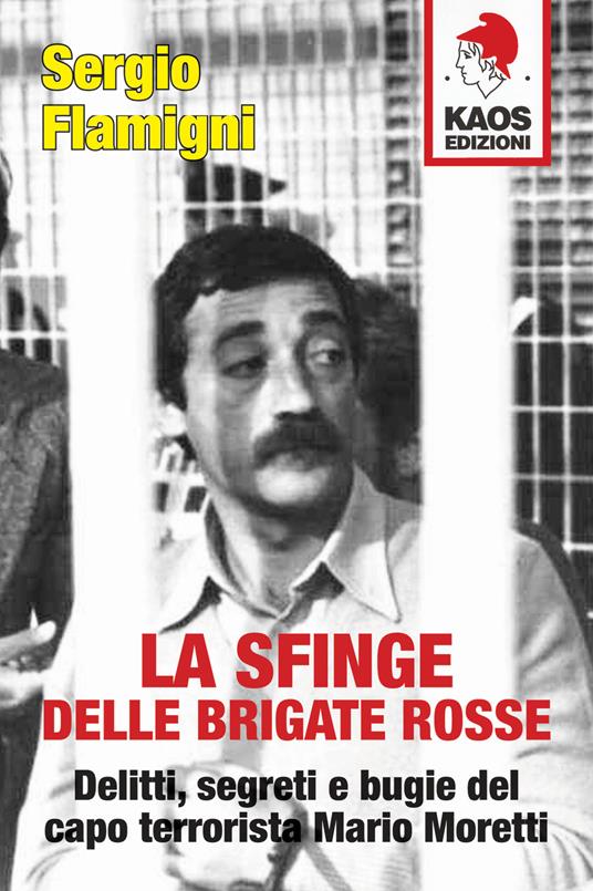 La sfinge delle Brigate Rosse. Delitti, segreti e bugie del capo terrorista Mario Moretti. Nuova ediz. - Sergio Flamigni - copertina