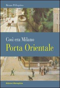 Porta Orientale. Così era Milano - Bruno Pellegrino - copertina