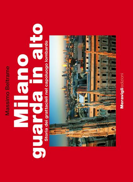 Milano guarda in alto. Storia dei grattacieli nel capoluogo lombardo. Ediz. illustrata - Massimo Beltrame - copertina