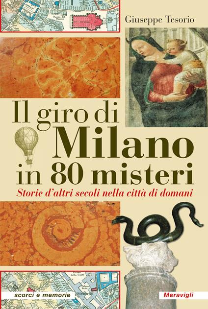 Il giro di Milano in 80 misteri. Storie d'altri secoli nella città di domani - Giuseppe Tesorio - copertina