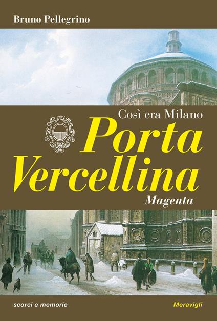 Porta Vercellina. Così era Milano - Bruno Pellegrino - copertina