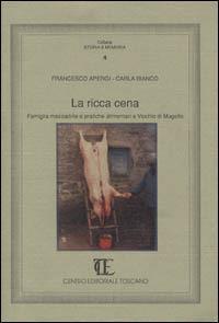 La ricca cena. Famiglia mezzadrile e pratiche alimentari a Vicchio di Mugello - Francesco Apergi,Carla Bianco - copertina