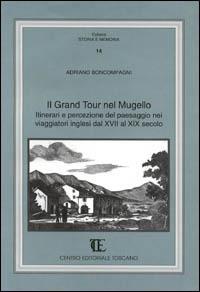 Il grand tour nel Mugello. Itinerari e percezione del paesaggio nei viaggiatori inglesi dal XVII al XIX secolo - Adriano Boncompagni - copertina