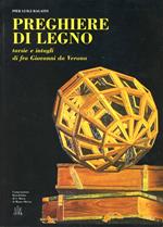 Preghiere di legno. Tarsie e intagli di fra Giovanni da Verona. Catalogo